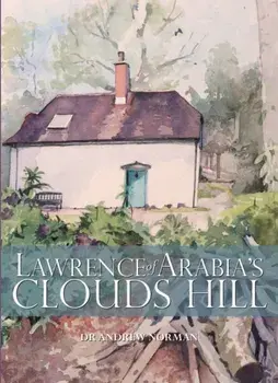 Lawrence of Arabia's Clouds Hill, Hardback/Andrew Norman