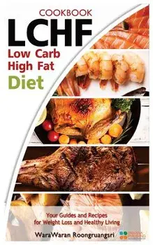 Lchf: Low Carb High Fat Diet & Cookbook, Your Guides and Recipes for Weight Loss and Healthy Living, Paperback/Warawaran Roongruangsri