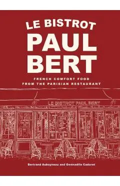 Le Bistrot Paul Bert: French Comfort Food from the Parisian Restaurant - Bertrand Auboyneau