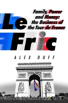 Le Fric. Family, Power and Money: The Business of the Tour de France, Paperback/***