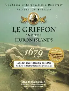 Le Griffon and the Huron Islands - 1679: Our Story of Exploration and Discovery, Hardcover/Steve And Kathie Libert