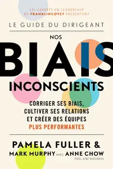 Le Guide Du Dirigeant: Nos Biais Inconscients: Corriger Ses Biais, Cultiver Ses Relations Et Créer Des Équipes Plus Performantes/Pamela Fuller
