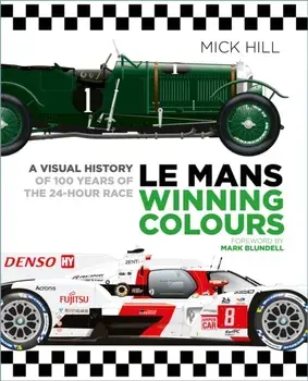 Le Mans Winning Colours. A Visual History of 100 Years of the 24-Hour Race, Hardback/Mick Hill
