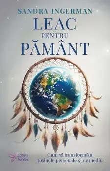 Leac pentru pamant. Cum sa transformam toxinele personale si de mediu. Editia a II-a/Sandra Ingerman
