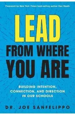 Lead from Where You Are: Building Intention, Connection and Direction in Our Schools - Joe Sanfelippo