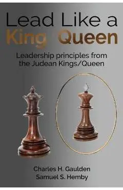 Lead Like a King/Queen: Leadership Principles from the Judean Kings/Queen - Charles H. Gaulden