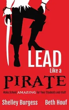 Lead Like a Pirate: Make School Amazing for Your Students and Staff, Hardcover/Shelley Burgess