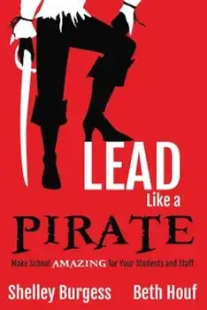 Lead Like a Pirate: Make School Amazing for Your Students and Staff, Paperback/Shelley Burgess