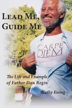 Lead Me, Guide Me: The Life and Example of Father Dan Begin, Paperback/Kathy Ewing