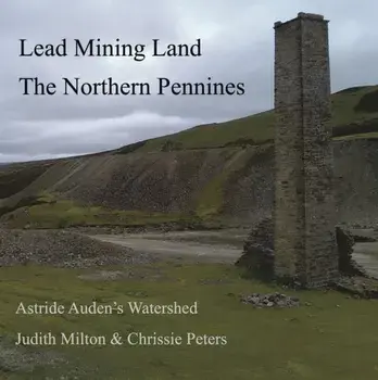 Lead Mining Land the Northern Pennines. Astride Auden's Watershed, Paperback/Chrissie Peters