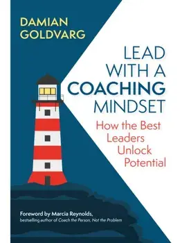 Lead with a Coaching Mindset. How the Best Leaders Unlock Potential, Paperback/Marcia Reynolds