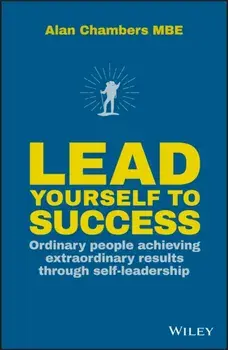 Lead Yourself to Success. Ordinary People Achieving Extraordinary Results Through Self-leadership, Hardback/Alan Chambers