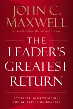 Leader's Greatest Return. Attracting, Developing, And Multiplying Leaders, Paperback/John C. Maxwell