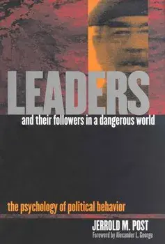 Leaders and Their Followers in a Dangerous World: The Psychology of Political Behavior, Hardcover/Jerrold M. Post