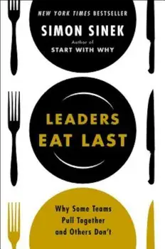 Leaders Eat Last: Why Some Teams Pull Together and Others Don't, Hardcover/Simon Sinek