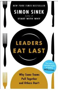 Leaders Eat Last: Why Some Teams Pull Together and Others Don't - Simon Sinek