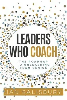 Leaders Who Coach: The Roadmap to Unleashing Team Genius, Paperback/Jan Salisbury