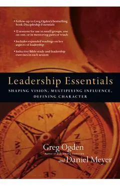 Leadership Essentials: Shaping Vision, Multiplying Influence, Defining Character - Greg Ogden