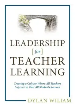 Leadership for Teacher Learning: Creating a Culture Where All Teachers Improve So That All Students Succeed, Paperback/Dylan Wiliam