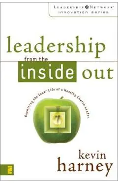 Leadership from the Inside Out: Examining the Inner Life of a Healthy Church Leader - Kevin G. Harney