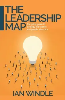 Leadership Map. The gritty guide to strategy that works and people who care, Paperback/Ian Windle