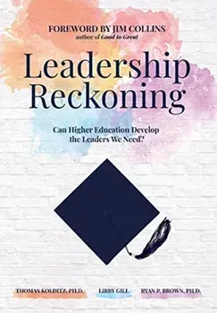 Leadership Reckoning: Can Higher Education Develop the Leaders We Need?, Hardcover/Thomas Kolditz
