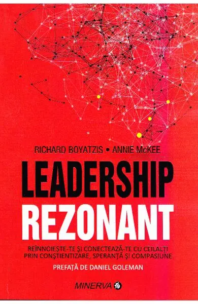 Leadership rezonant. Reinnoieste-te si conecteaza-te cu ceilalti prin constientizare, speranta si compasiune