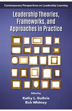 Leadership Theories, Frameworks, and Approaches in Practice - Kathy L. Guthrie