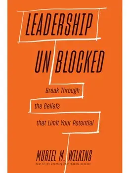 Leadership Unblocked. Break Through the Beliefs That Limit Your Potential, Hardback/Muriel M. Wilkins