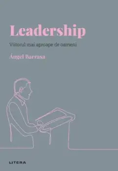 Leadership. Viitorul mai aproape de oameni/Angel Barrasa