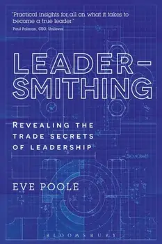 Leadersmithing. Revealing the Trade Secrets of Leadership, Paperback/Eve Poole