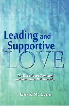 Leading and Supportive Love: The Truth about Dominant and Submissive Relationships, Paperback/Chris M. Lyon