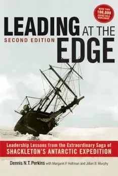 Leading at the Edge: Leadership Lessons from the Extraordinary Saga of Shackleton's Antarctic Expedition, Paperback/Dennis N. T. Perkins