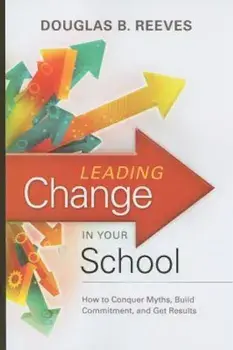 Leading Change in Your School: How to Conquer Myths, Build Commitment, and Get Results, Paperback/Douglas B. Reeves