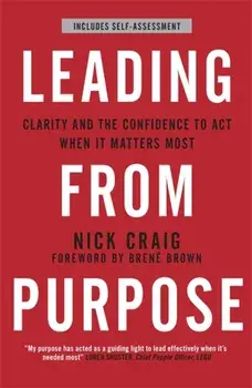 Leading from Purpose. Clarity and confidence to act when it matters, Paperback/Nick Craig