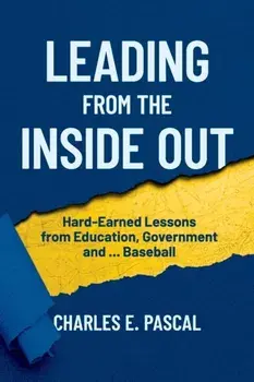 Leading From The Inside Out: Hard-Earned Lessons from Education, Government and ... Baseball, Paperback/Charles E. Pascal