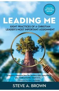 Leading Me: Eight Practices for a Christian Leader's Most Important Assignment - Steve A. Brown