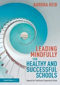 Leading Mindfully for Healthy and Successful Schools. Beyond the Traditional Progressive Divide, Paperback/Aurora Reid