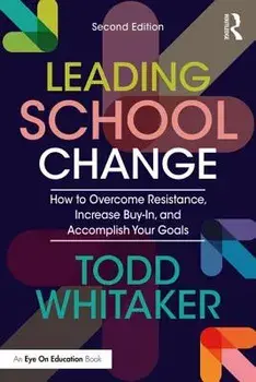 Leading School Change: How to Overcome Resistance, Increase Buy-In, and Accomplish Your Goals, Paperback/Todd Whitaker