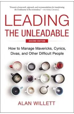 Leading the Unleadable Second Edition: How to Manage Mavericks, Cynics, Divas, and Other Difficult People - Alan Willett