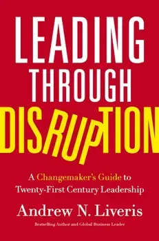 Leading through Disruption. A Changemaker's Guide to Twenty-First Century Leadership, Hardback/Andrew Liveris