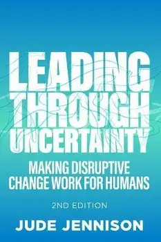 Leading Through Uncertainty - 2nd edition. Making disruptive change work for humans, 2nd edition, Paperback/Jude Jennison