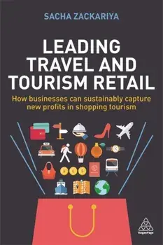 Leading Travel and Tourism Retail. How Businesses Can Sustainably Capture New Profits in Shopping Tourism, Paperback/***