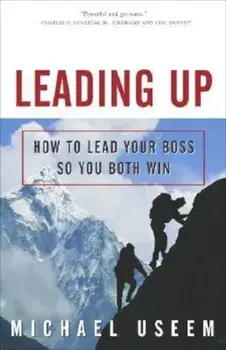Leading Up: How to Lead Your Boss So You Both Win, Paperback/Michael Useem