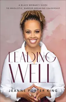 Leading Well - A Black Woman`s Guide to Wholistic, Barrier-Breaking Leadership, Paperback/Jeanne Porter King