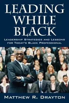 Leading While Black: Leadership Strategies and Lessons for Today's Black Professional, Paperback/Matthew R. Drayton