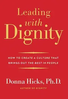 Leading with Dignity: How to Create a Culture That Brings Out the Best in People, Paperback/Donna Hicks