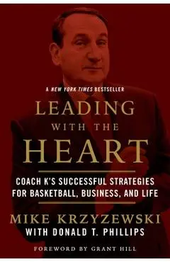 Leading with the Heart: Coach K's Successful Strategies for Basketball, Business, and Life - Mike Krzyzewski