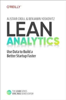 Lean Analytics. Use Data to Build a Better Startup Faster, Paperback/Benjamin Yoskovitz