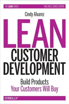 Lean Customer Development: Building Products Your Customers Will Buy, Paperback/Cindy Alvarez